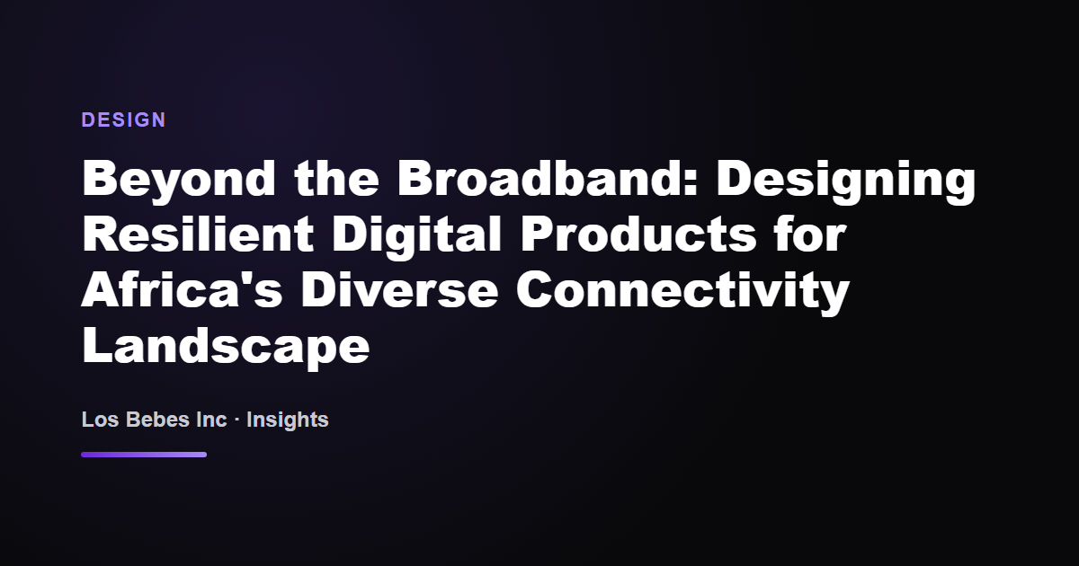 Beyond the Broadband: Designing Resilient Digital Products for Africa's Diverse Connectivity Landscape